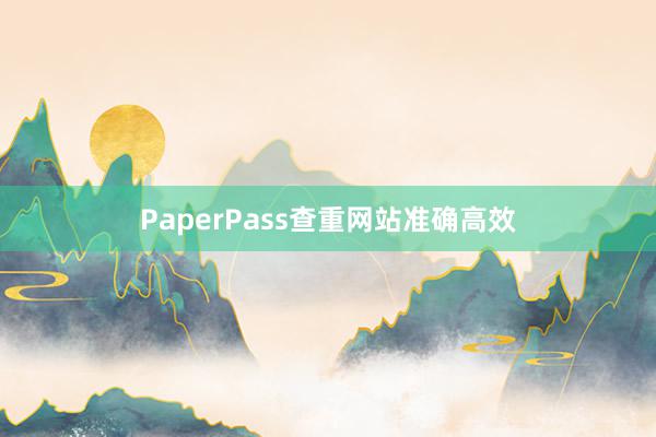 PaperPass查重网站准确高效